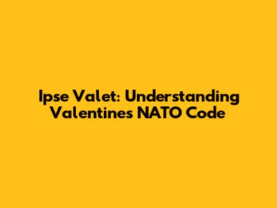 Ipse Valet: Understanding Valentine's NATO Code