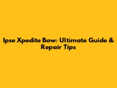 Ipse Xpedite Bow: Ultimate Guide & Repair Tips