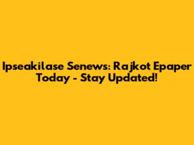 Ipseakilase Senews: Rajkot Epaper Today - Stay Updated!