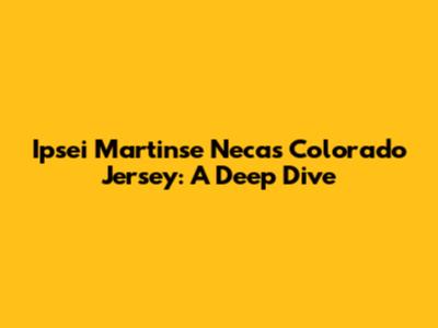 Ipsei Martinse Necas Colorado Jersey: A Deep Dive