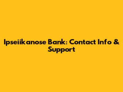 Ipseiikanose Bank: Contact Info & Support