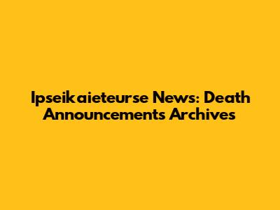 Ipseikaieteurse News: Death Announcements Archives
