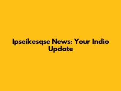 Ipseikesqse News: Your Indio Update