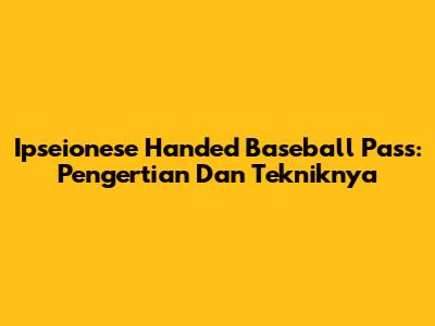 Ipseionese Handed Baseball Pass: Pengertian Dan Tekniknya