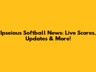 Ipseious Softball News: Live Scores, Updates & More!