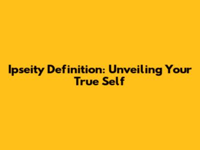Ipseity Definition: Unveiling Your True Self