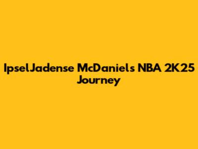 IpselJadense McDaniel's NBA 2K25 Journey