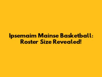 Ipsemaim Mainse Basketball: Roster Size Revealed!