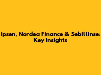 Ipsen, Nordea Finance & Sebillinse: Key Insights