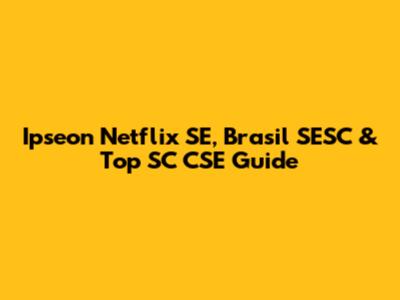 Ipseon Netflix SE, Brasil SESC & Top SC CSE Guide