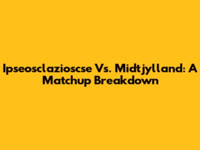 Ipseosclazioscse Vs. Midtjylland: A Matchup Breakdown