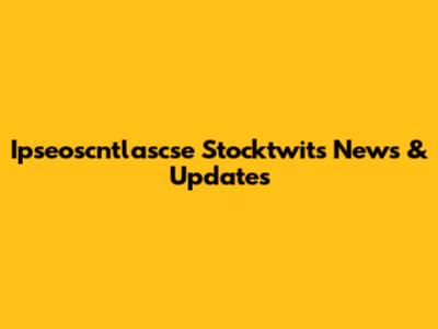 Ipseoscntlascse Stocktwits News & Updates