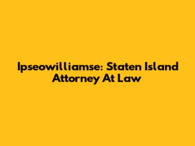 Ipseowilliamse: Staten Island Attorney At Law