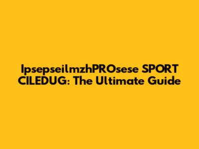IpsepseilmzhPROsese SPORT CILEDUG: The Ultimate Guide