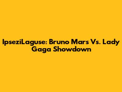 IpseziLaguse: Bruno Mars Vs. Lady Gaga Showdown