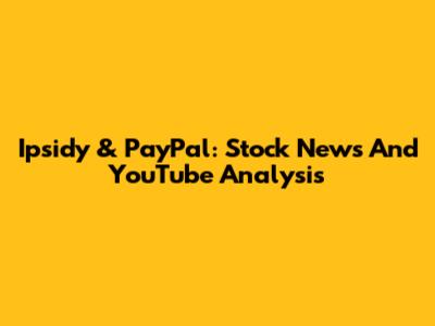 Ipsidy & PayPal: Stock News And YouTube Analysis