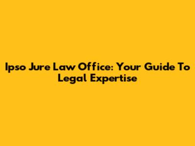Ipso Jure Law Office: Your Guide To Legal Expertise