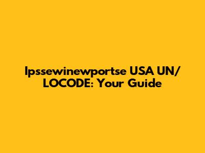 Ipssewinewportse USA UN/LOCODE: Your Guide