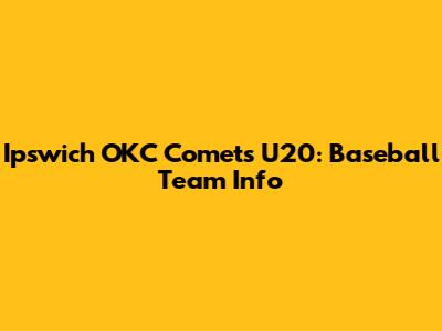 Ipswich OKC Comets U20: Baseball Team Info