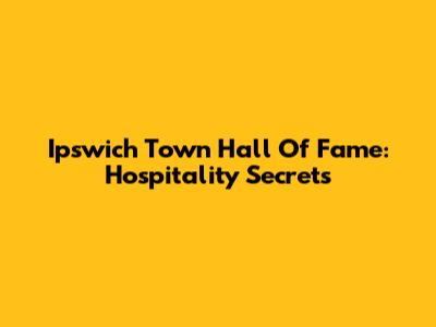 Ipswich Town Hall Of Fame: Hospitality Secrets