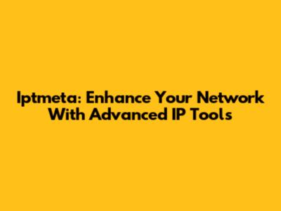 Iptmeta: Enhance Your Network With Advanced IP Tools