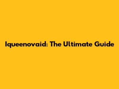 Iqueenovaid: The Ultimate Guide