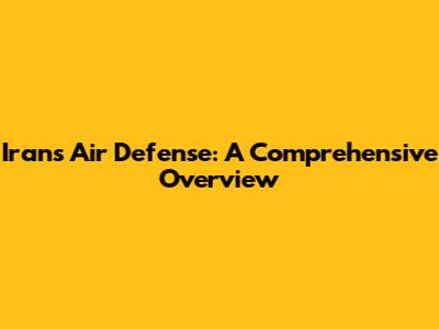 Iran's Air Defense: A Comprehensive Overview