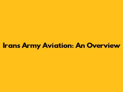 Iran's Army Aviation: An Overview