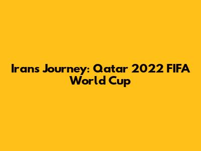 Iran's Journey: Qatar 2022 FIFA World Cup