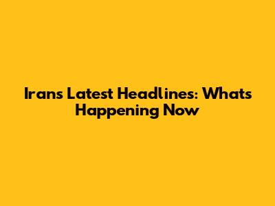 Iran's Latest Headlines: What's Happening Now