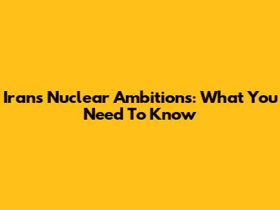Iran's Nuclear Ambitions: What You Need To Know