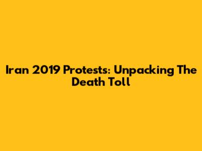 Iran 2019 Protests: Unpacking The Death Toll