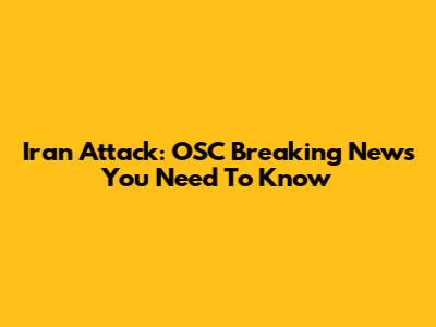 Iran Attack: OSC Breaking News You Need To Know