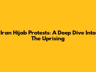 Iran Hijab Protests: A Deep Dive Into The Uprising