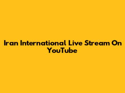 Iran International Live Stream On YouTube