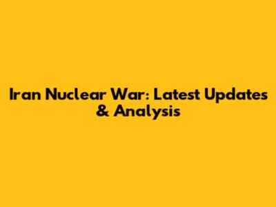 Iran Nuclear War: Latest Updates & Analysis