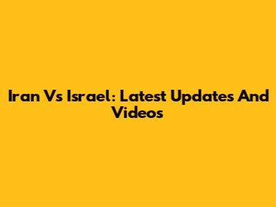 Iran Vs Israel: Latest Updates And Videos