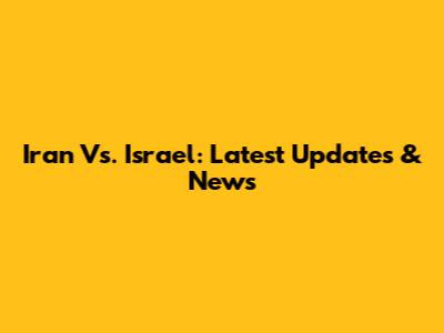 Iran Vs. Israel: Latest Updates & News