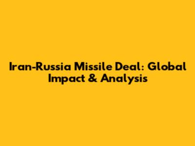 Iran-Russia Missile Deal: Global Impact & Analysis