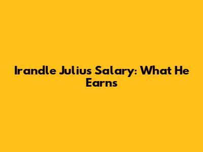Irandle Julius Salary: What He Earns