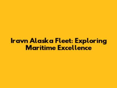 Iravn Alaska Fleet: Exploring Maritime Excellence