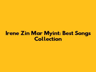 Irene Zin Mar Myint: Best Songs Collection