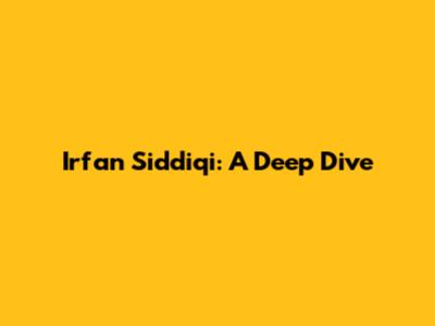 Irfan Siddiqi: A Deep Dive