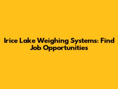 Irice Lake Weighing Systems: Find Job Opportunities
