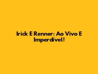 Irick E Renner: Ao Vivo E Imperdível!