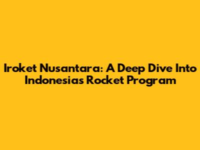 Iroket Nusantara: A Deep Dive Into Indonesia's Rocket Program