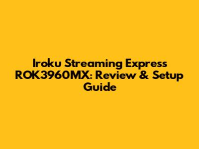 Iroku Streaming Express ROK3960MX: Review & Setup Guide