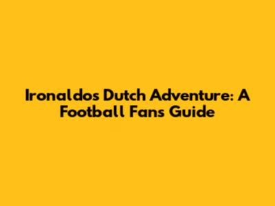 Ironaldo's Dutch Adventure: A Football Fan's Guide