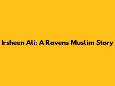 Irsheen Ali: A Ravens Muslim Story