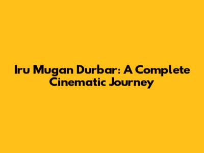 Iru Mugan Durbar: A Complete Cinematic Journey